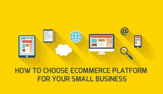 How To Choose The Ecommerce Platform For Your Small Business