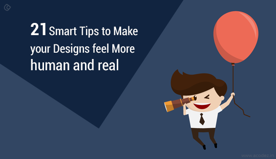 21 Smart Tips to Make your Designs feel More human and real