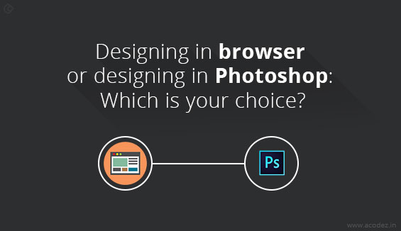 Designing in browser or designing in Photoshop: Which is your choice?